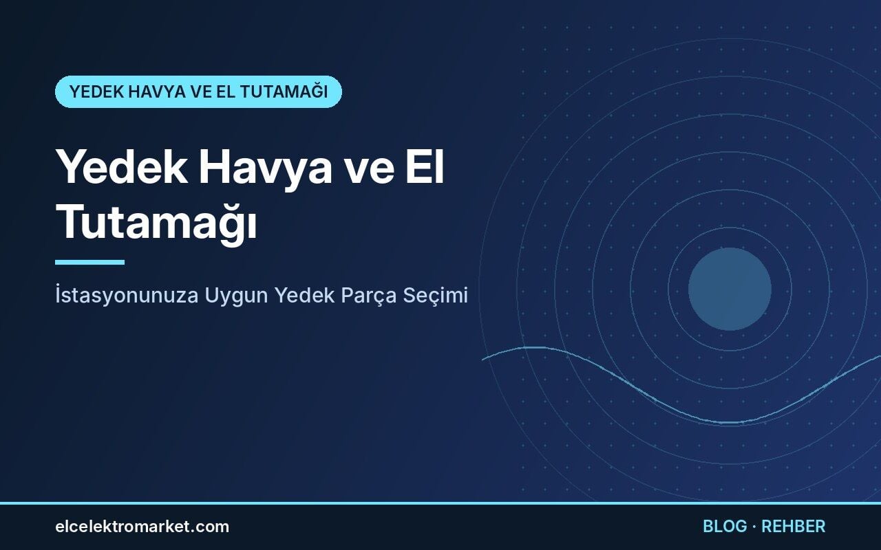 Yedek Havya ve El Tutamağı: İstasyonunuza Uygun Yedek Parça Seçimi