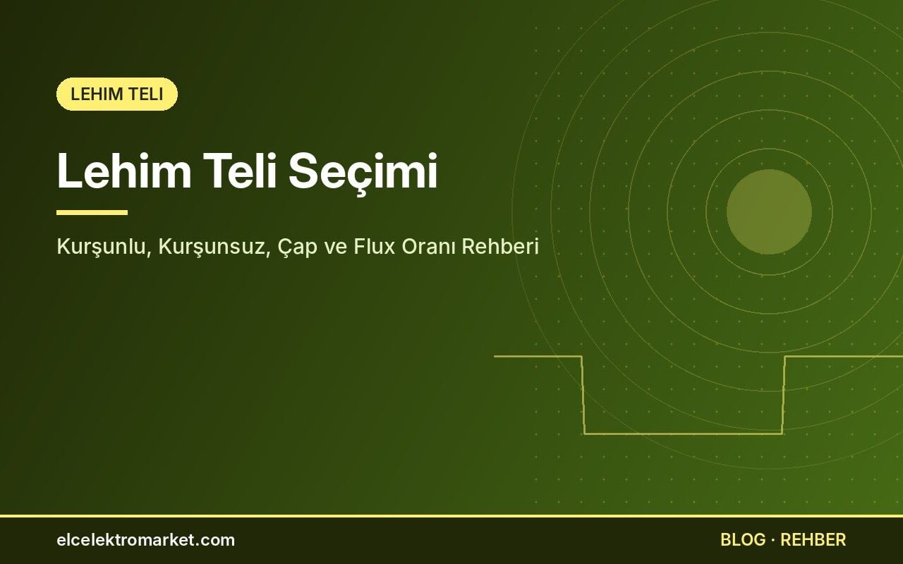 Lehim Teli Seçimi: Kurşunlu, Kurşunsuz, Çap ve Flux Oranı Rehberi