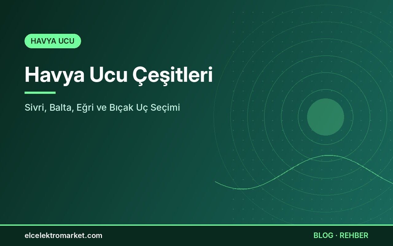Havya Ucu Çeşitleri: Sivri, Balta, Eğri ve Bıçak Uç Seçimi