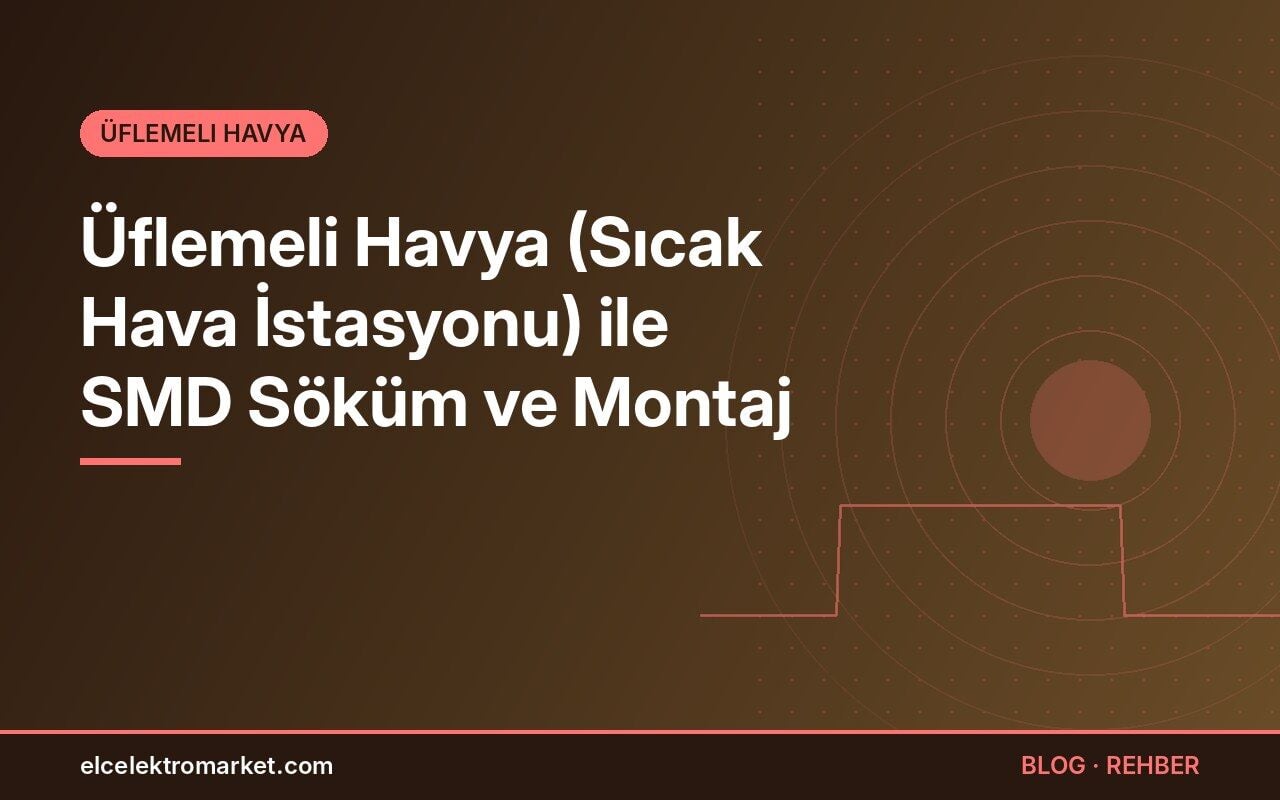 Üflemeli Havya (Sıcak Hava İstasyonu) ile SMD Söküm ve Montaj