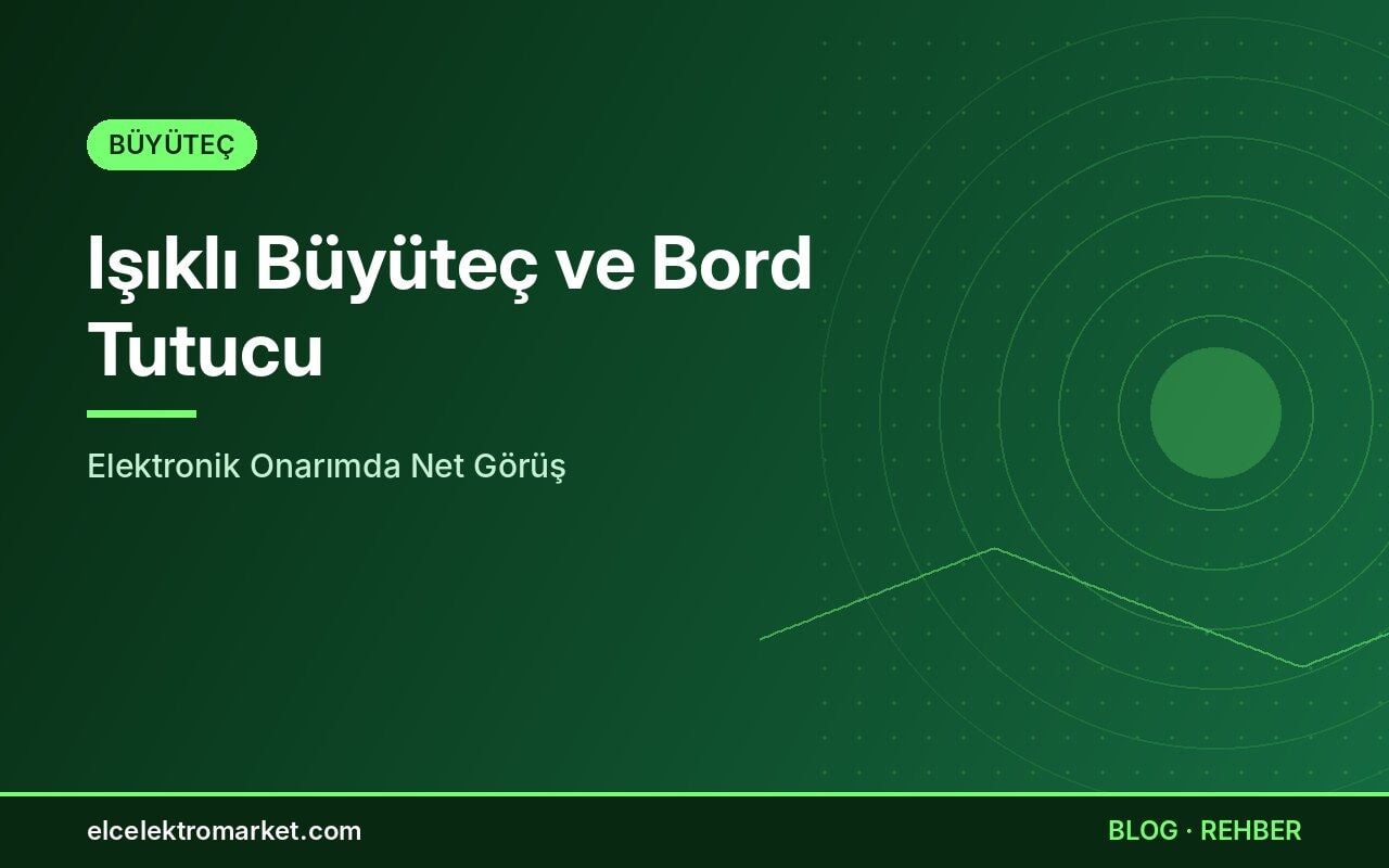 Işıklı Büyüteç ve Bord Tutucu: Elektronik Onarımda Net Görüş