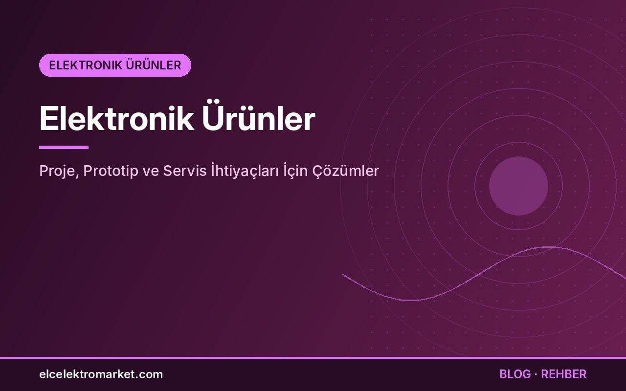 Elektronik Ürünler: Proje, Prototip ve Servis İhtiyaçları İçin Çözümler