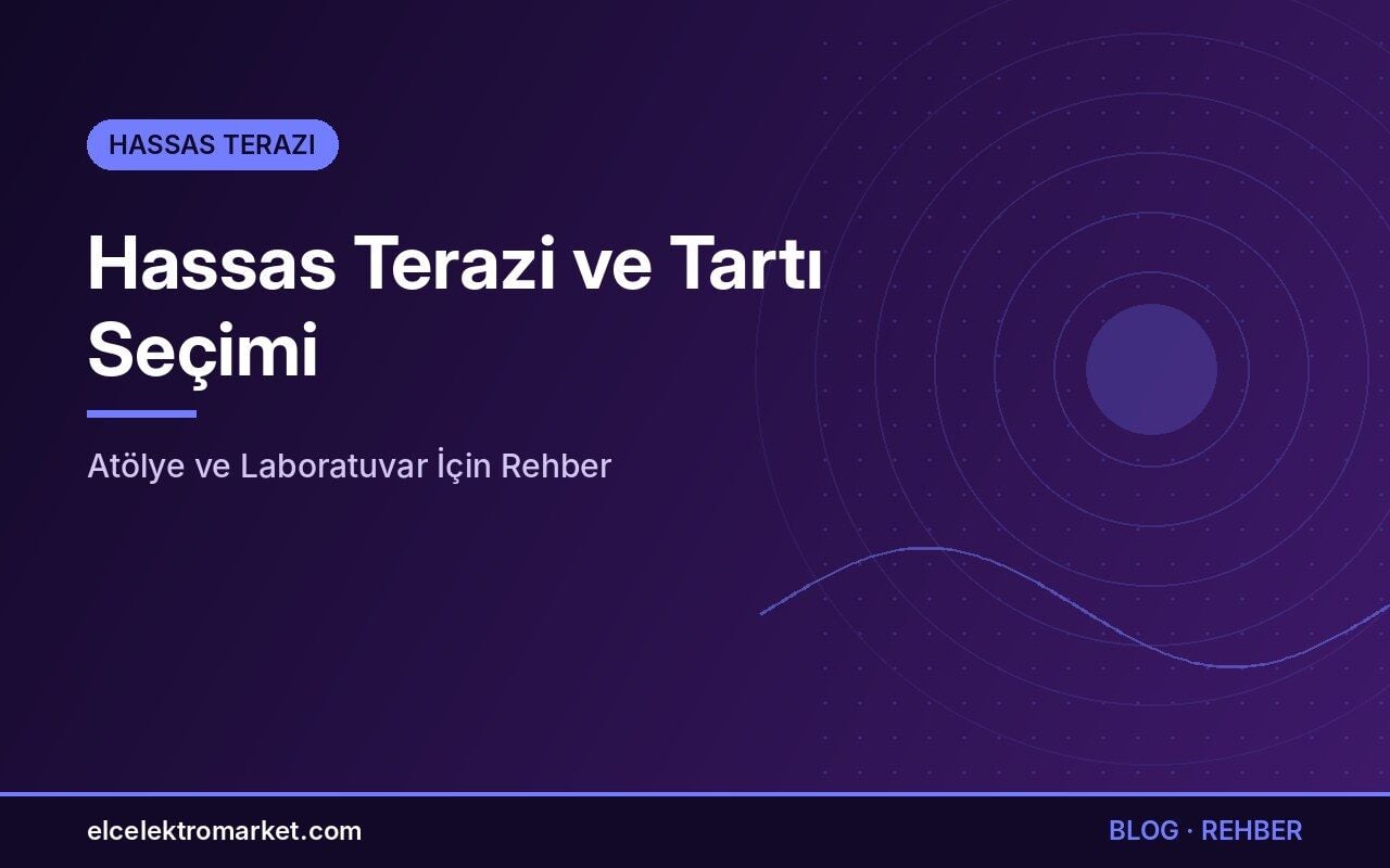 Hassas Terazi ve Tartı Seçimi: Atölye ve Laboratuvar İçin Rehber