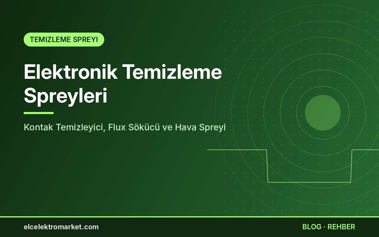Elektronik Temizleme Spreyleri: Kontak Temizleyici, Flux Sökücü ve Hava Spreyi