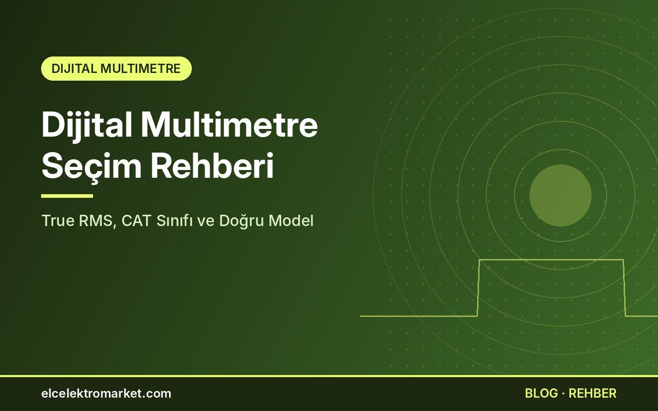 Dijital Multimetre Seçim Rehberi: True RMS, CAT Sınıfı ve Doğru Model