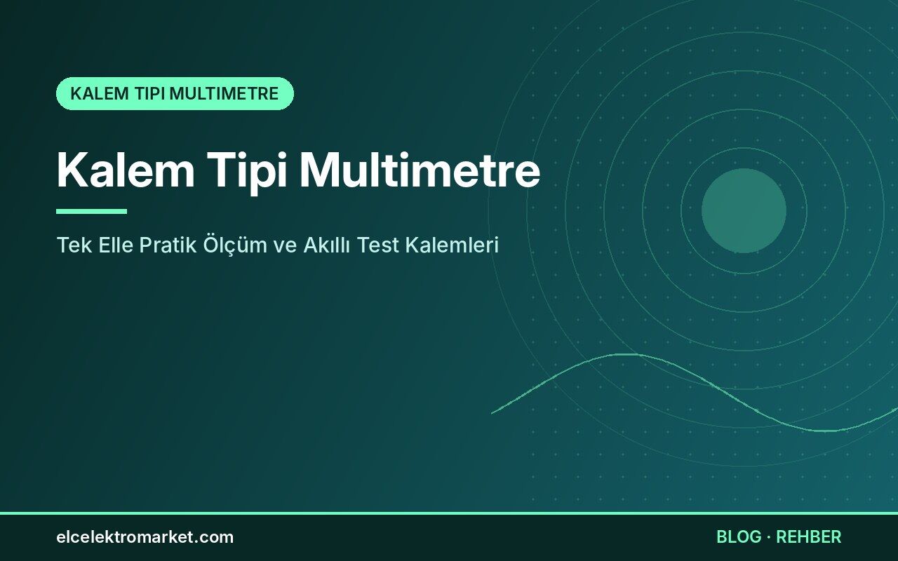 Kalem Tipi Multimetre: Tek Elle Pratik Ölçüm ve Akıllı Test Kalemleri