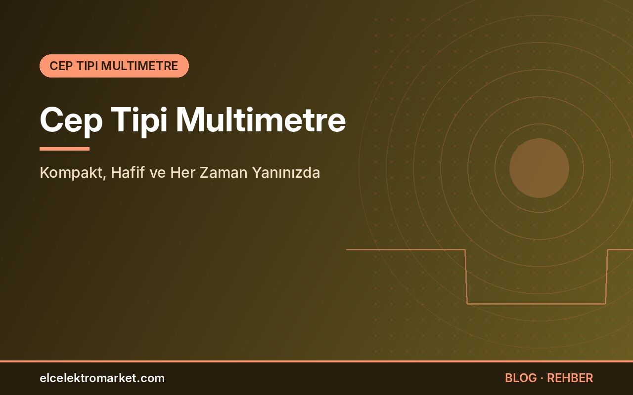 Cep Tipi Multimetre: Kompakt, Hafif ve Her Zaman Yanınızda