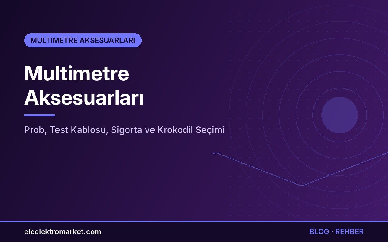 Multimetre Aksesuarları: Prob, Test Kablosu, Sigorta ve Krokodil Seçimi