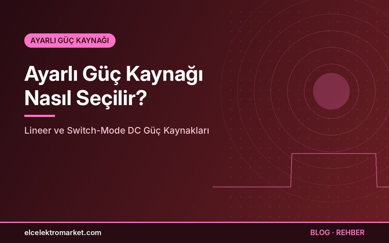 Ayarlı Güç Kaynağı Nasıl Seçilir? Lineer ve Switch-Mode DC Güç Kaynakları