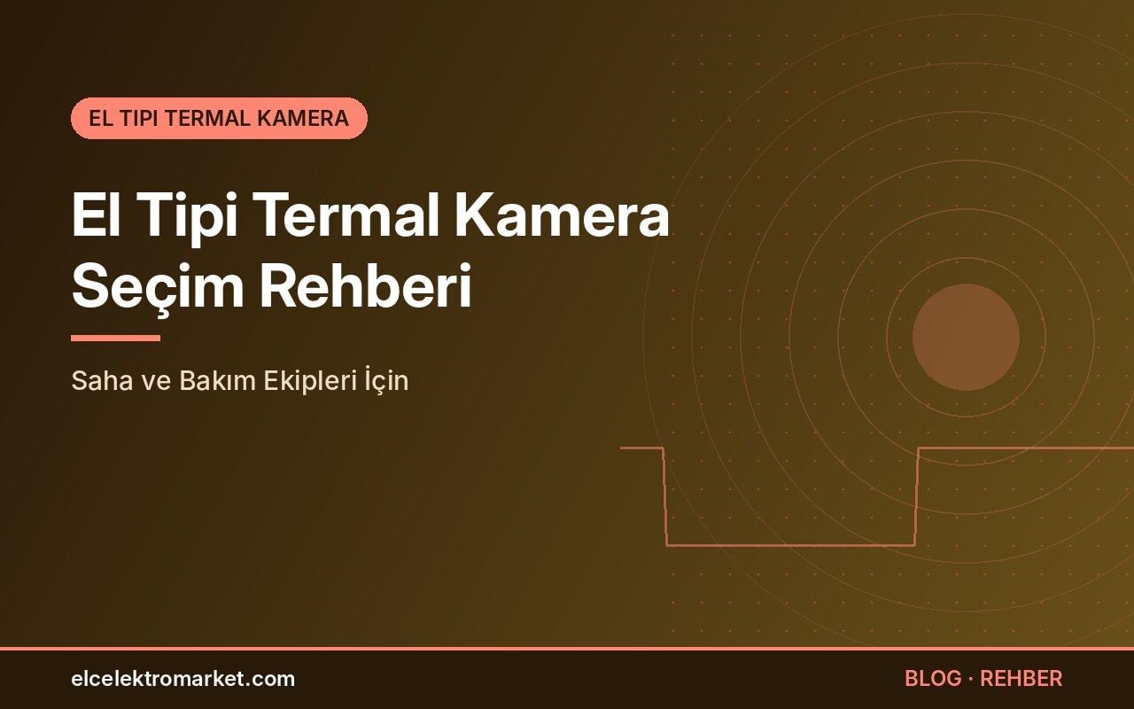 El Tipi Termal Kamera Seçim Rehberi: Saha ve Bakım Ekipleri İçin